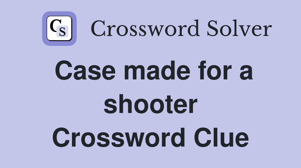 Case made for a shooter Crossword Clue