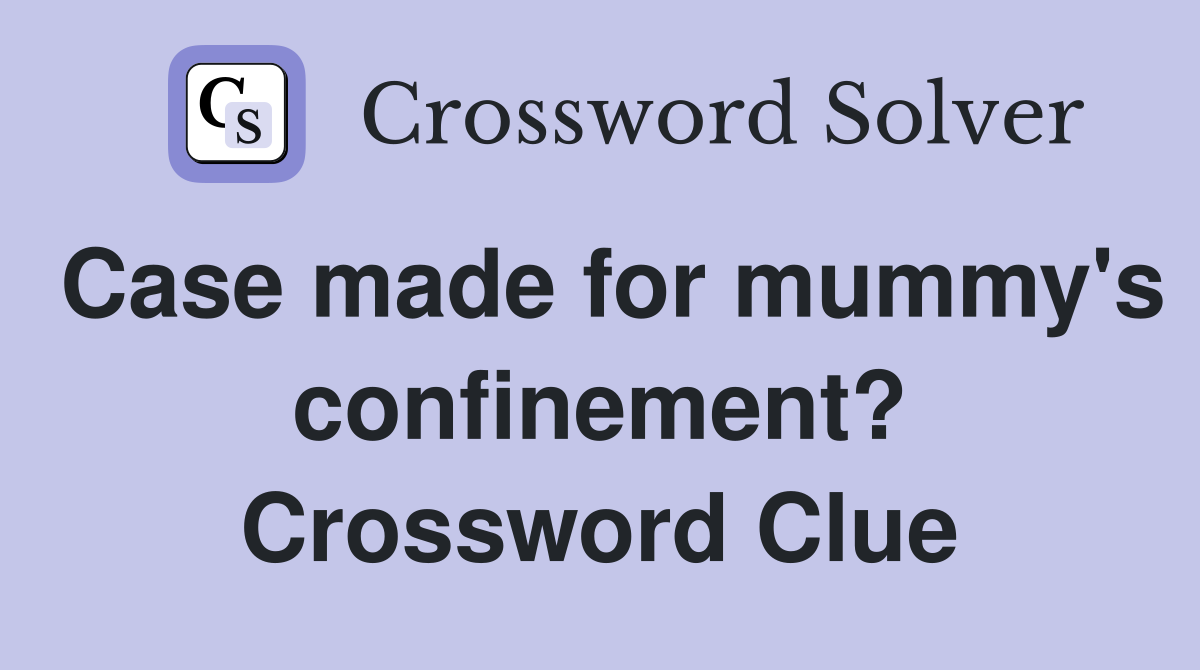 Case made for mummy's confinement? Crossword Clue