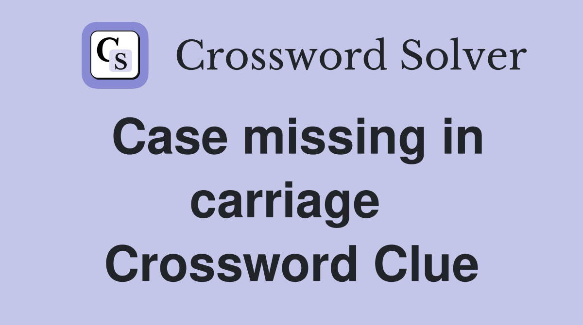 Case missing in carriage  Crossword Clue