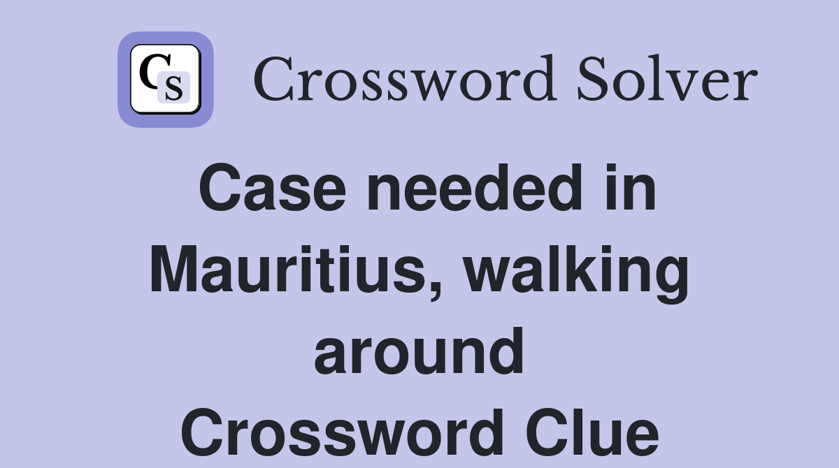 Case needed in Mauritius, walking around Crossword Clue