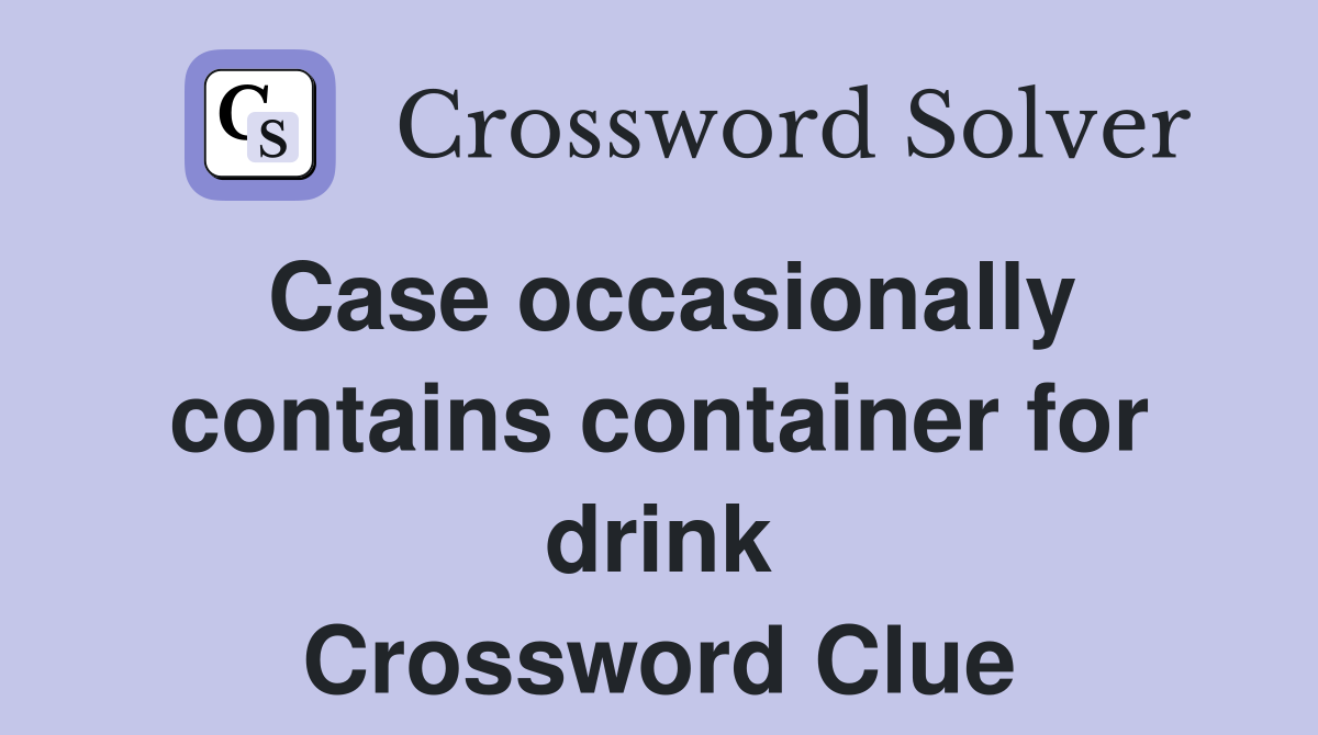 Case occasionally contains container for drink Crossword Clue
