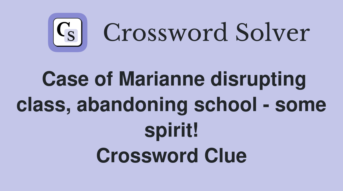 Case of Marianne disrupting class, abandoning school - some spirit! Crossword Clue