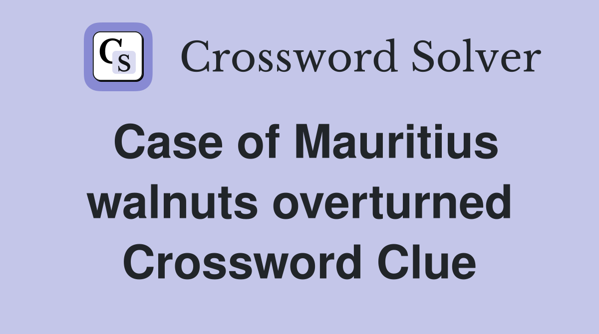 Case of Mauritius walnuts overturned Crossword Clue