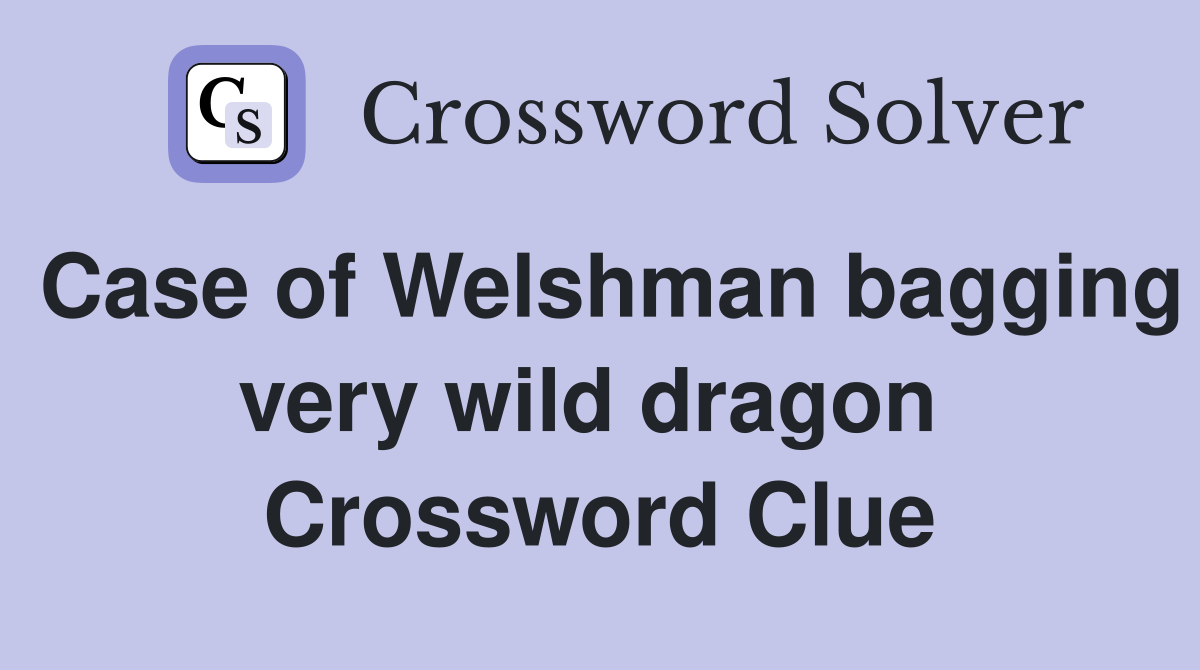 Case of Welshman bagging very wild dragon  Crossword Clue