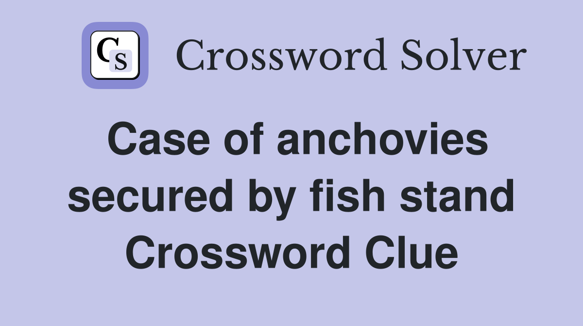 Case of anchovies secured by fish stand Crossword Clue
