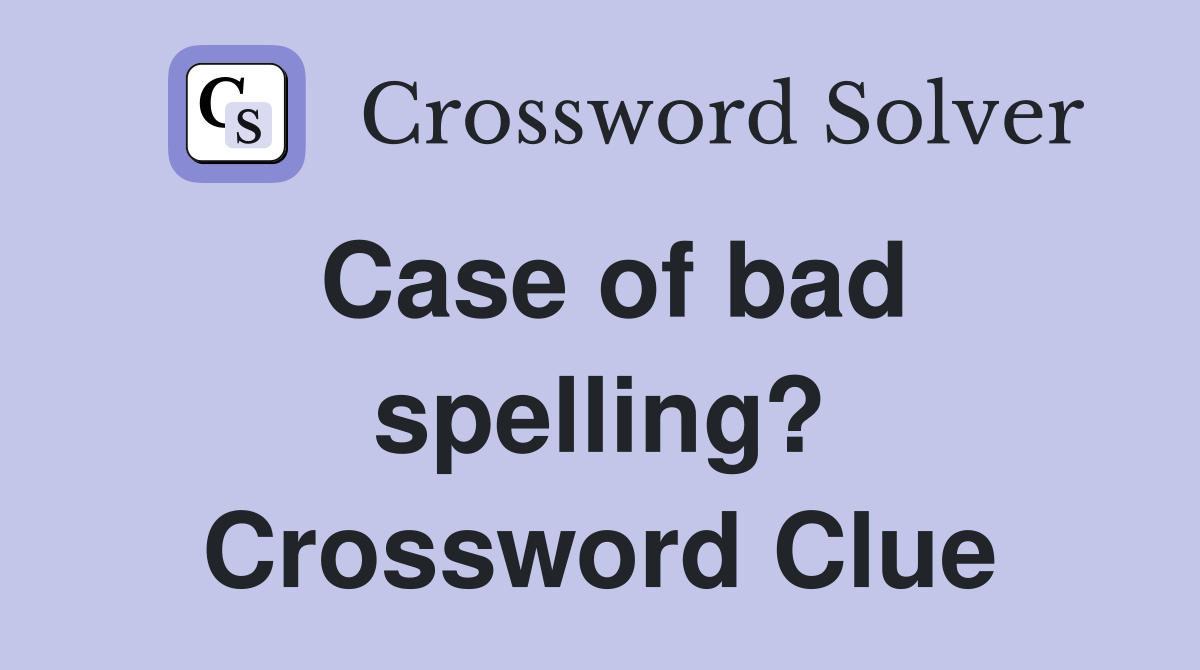 Case of bad spelling? Crossword Clue
