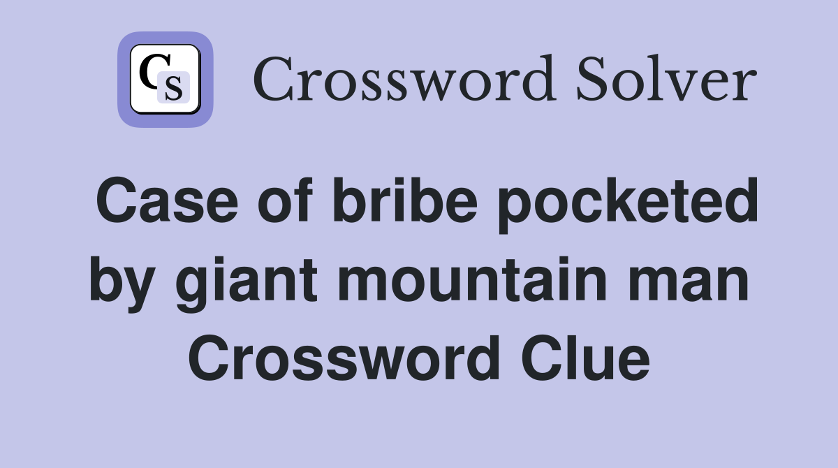 Case of bribe pocketed by giant mountain man Crossword Clue