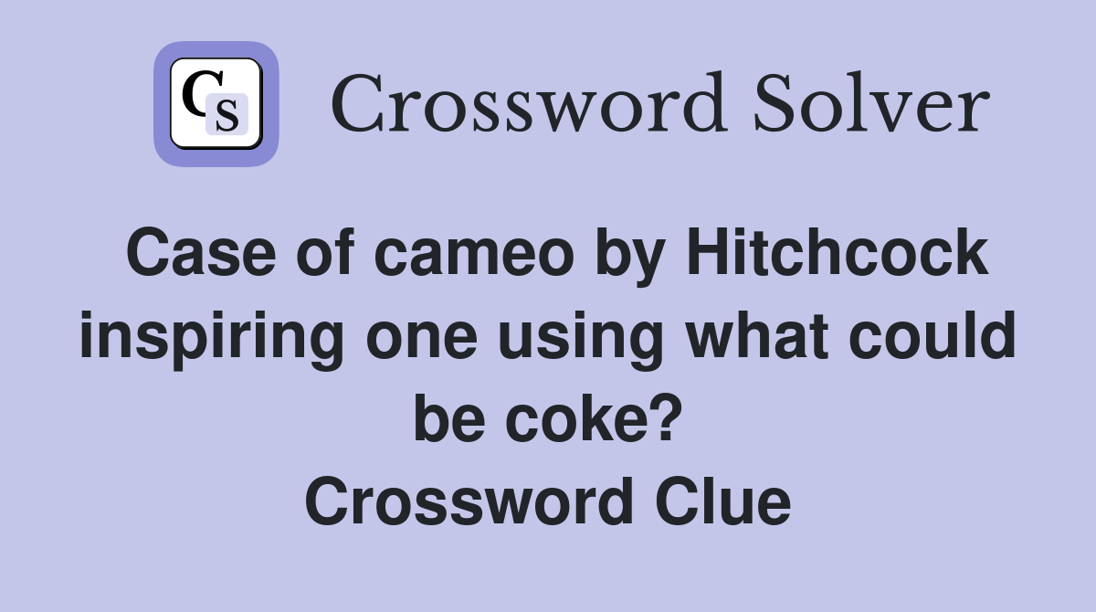 Case of cameo by Hitchcock inspiring one using what could be coke? Crossword Clue