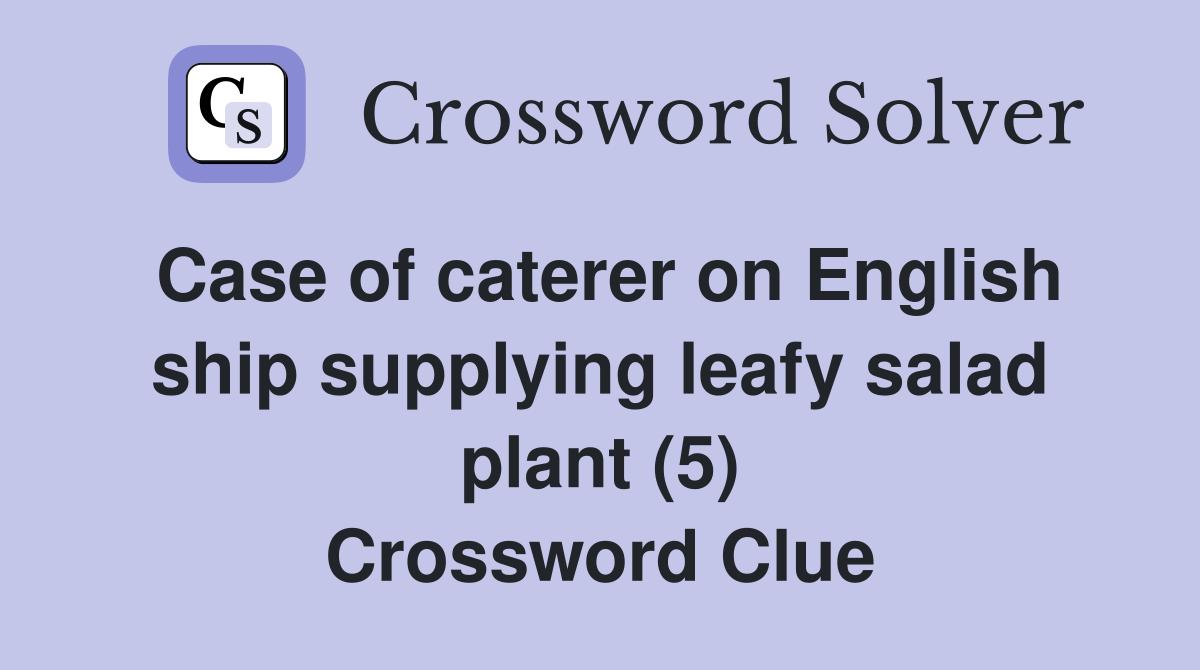 Case of caterer on English ship supplying leafy salad plant (5) Crossword Clue