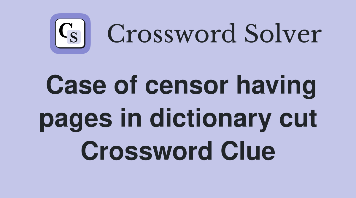 Case of censor having pages in dictionary cut Crossword Clue