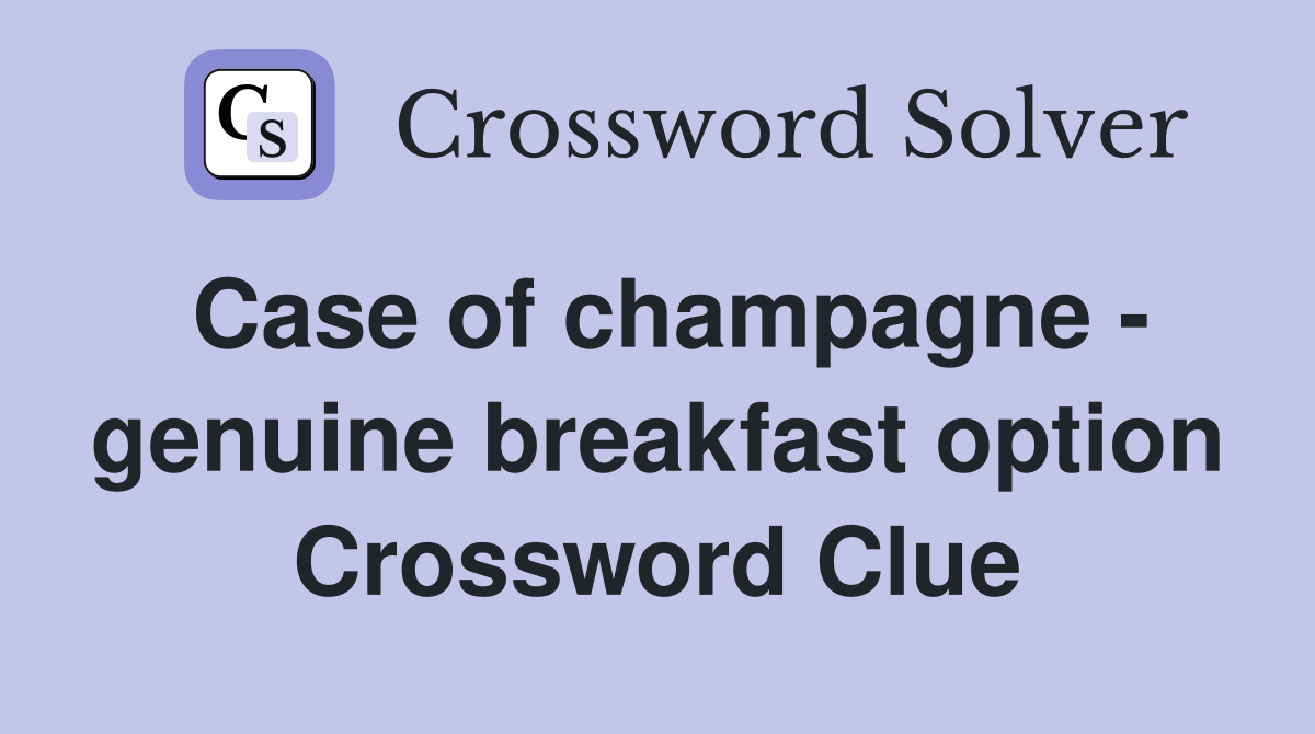 Case of champagne - genuine breakfast option Crossword Clue