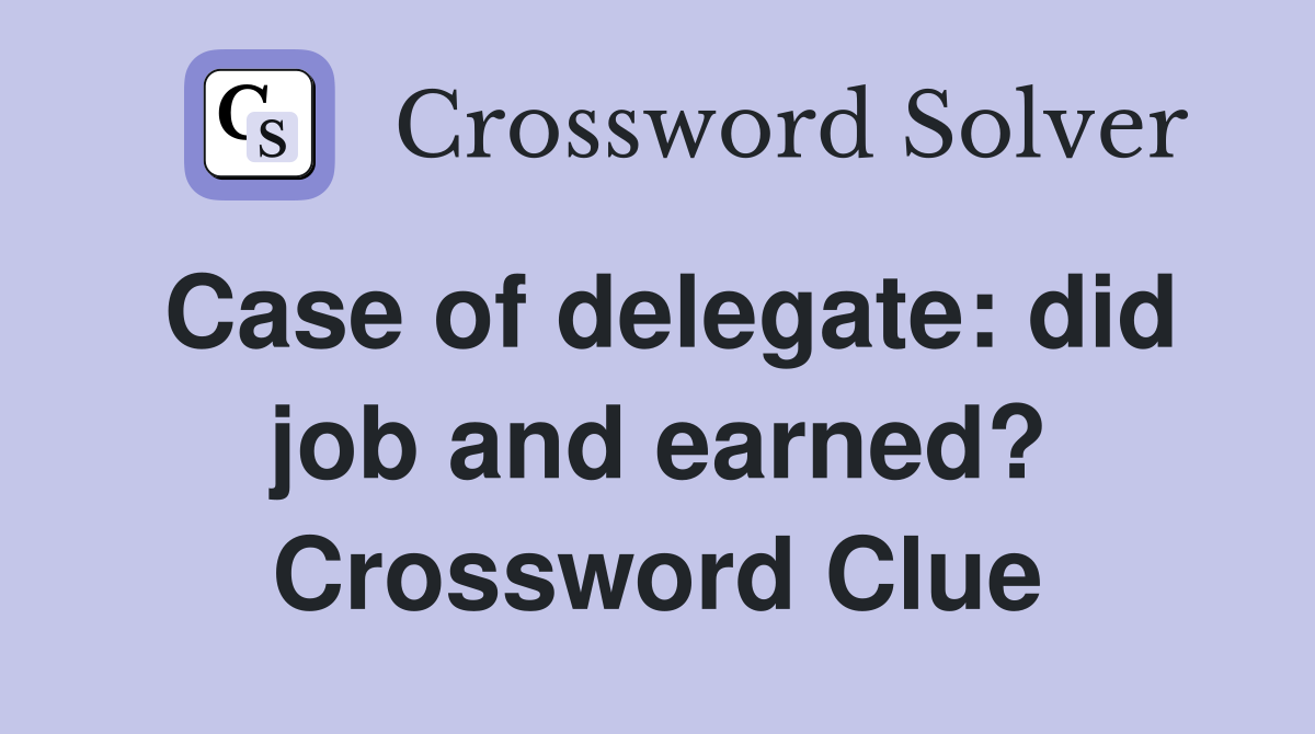 Case of delegate: did job and earned? Crossword Clue