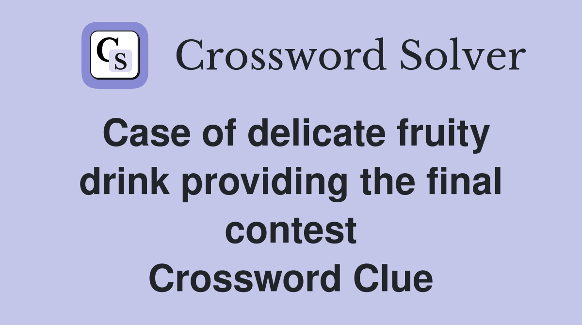 Case of delicate fruity drink providing the final contest Crossword Clue
