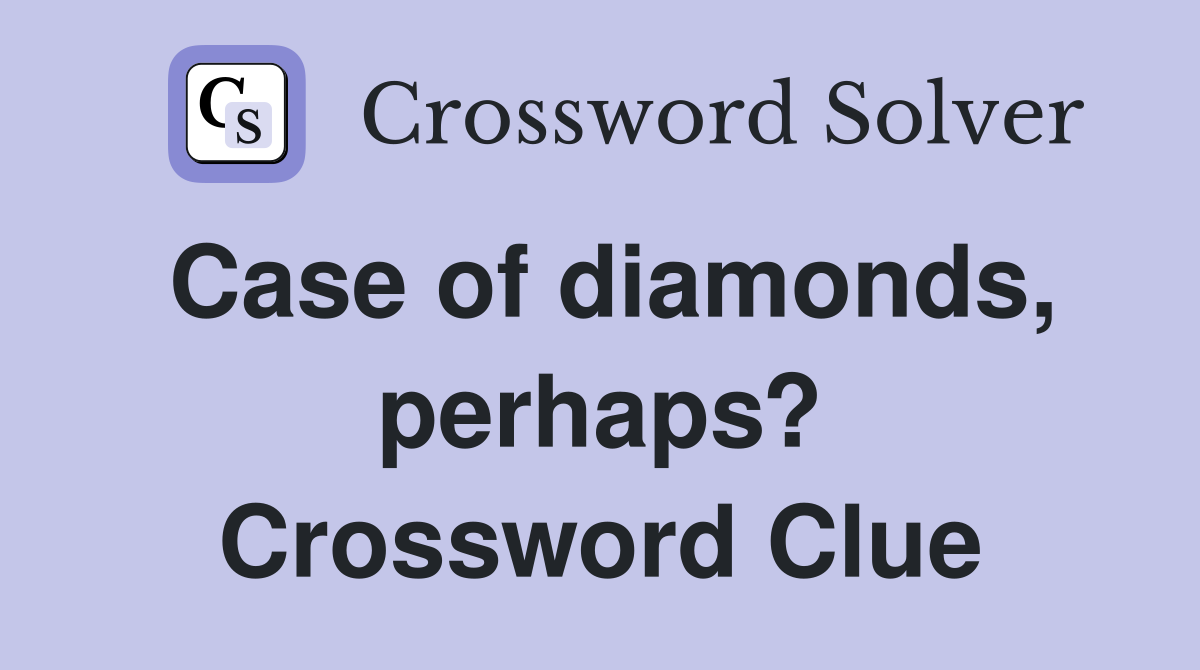 Case of diamonds, perhaps? Crossword Clue