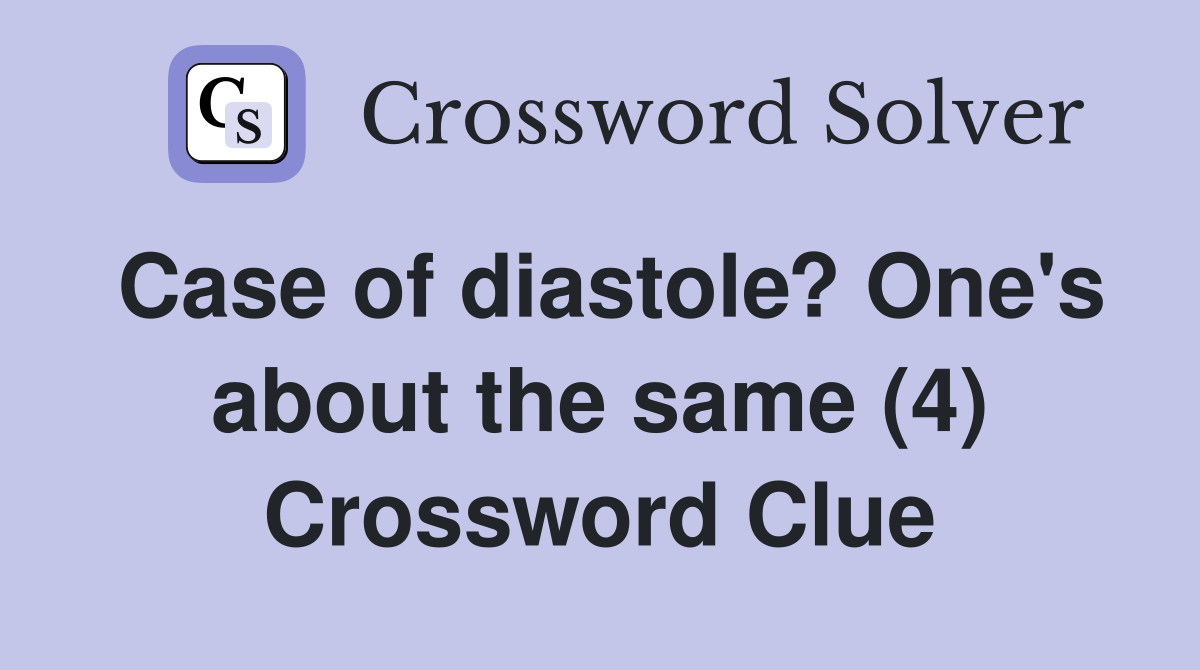 Case of diastole? One's about the same (4) Crossword Clue