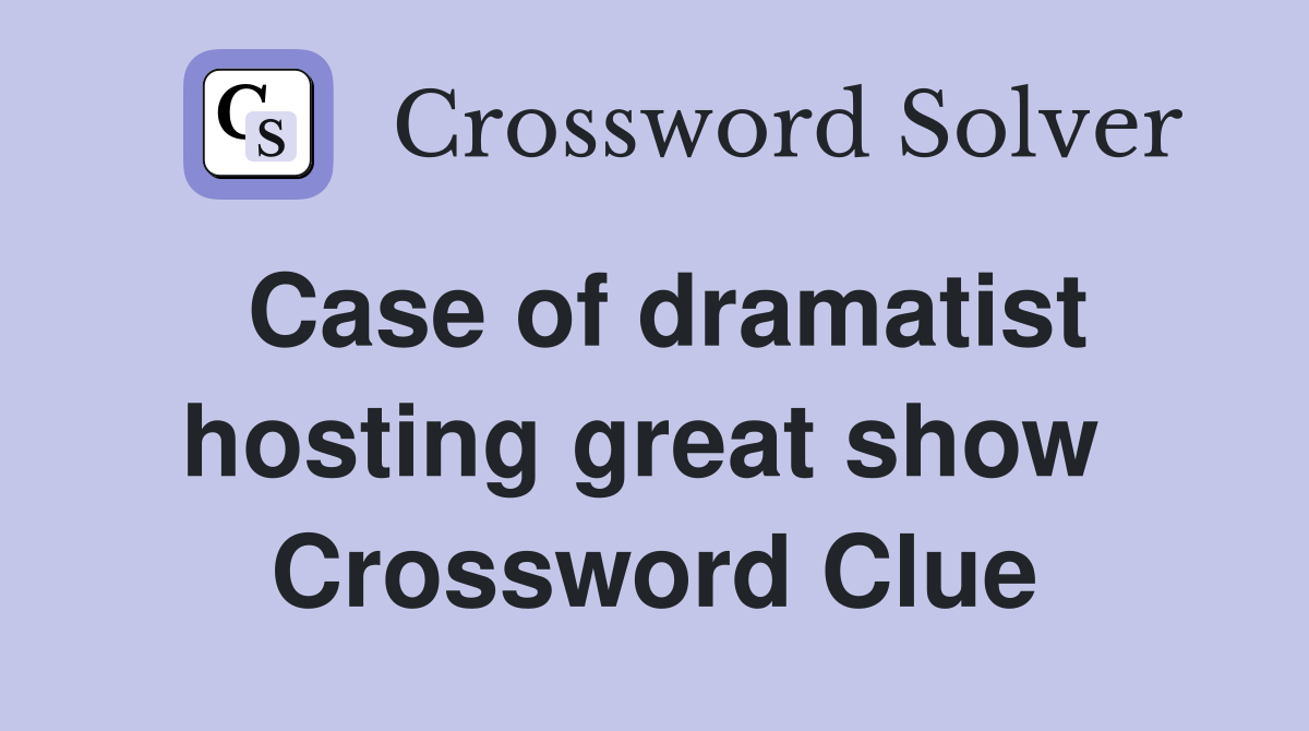 Case of dramatist hosting great show  Crossword Clue