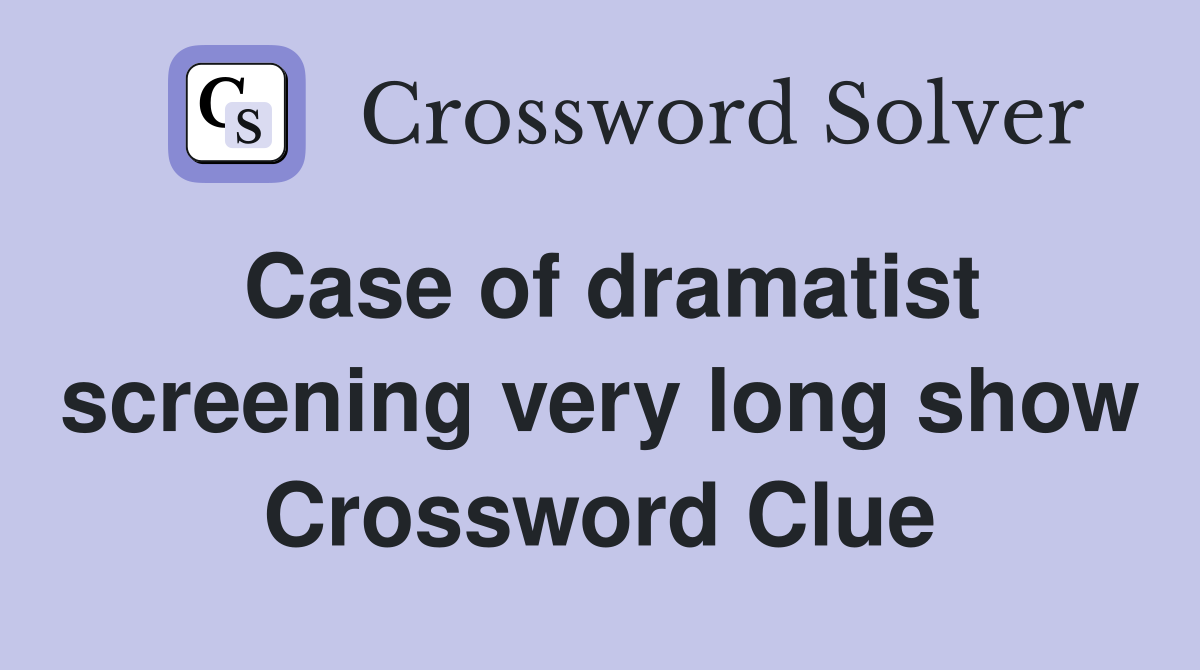 Case of dramatist screening very long show Crossword Clue
