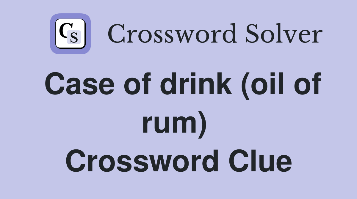Case of drink (oil of rum)  Crossword Clue