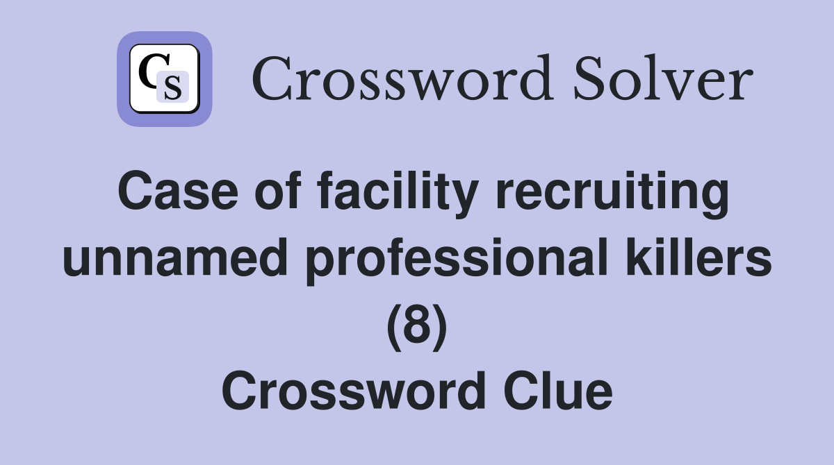 Case of facility recruiting unnamed professional killers (8) Crossword Clue