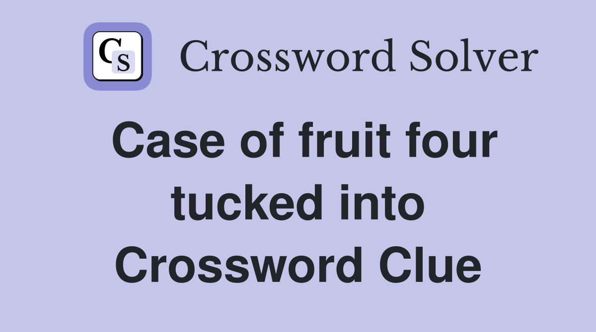 Case of fruit four tucked into Crossword Clue