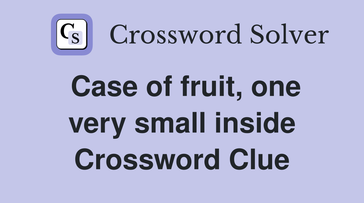 Case of fruit, one very small inside Crossword Clue