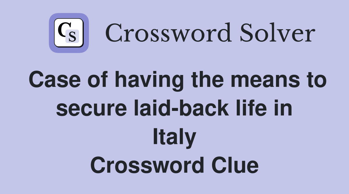 Case of having the means to secure laid-back life in Italy Crossword Clue