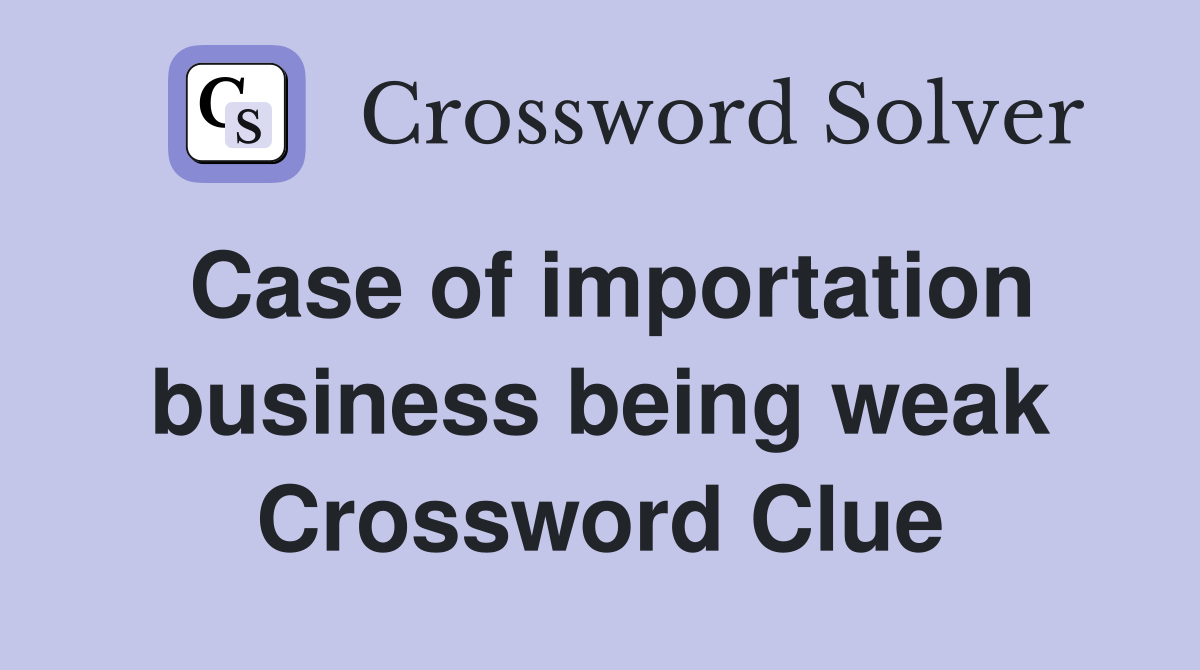 Case of importation business being weak Crossword Clue