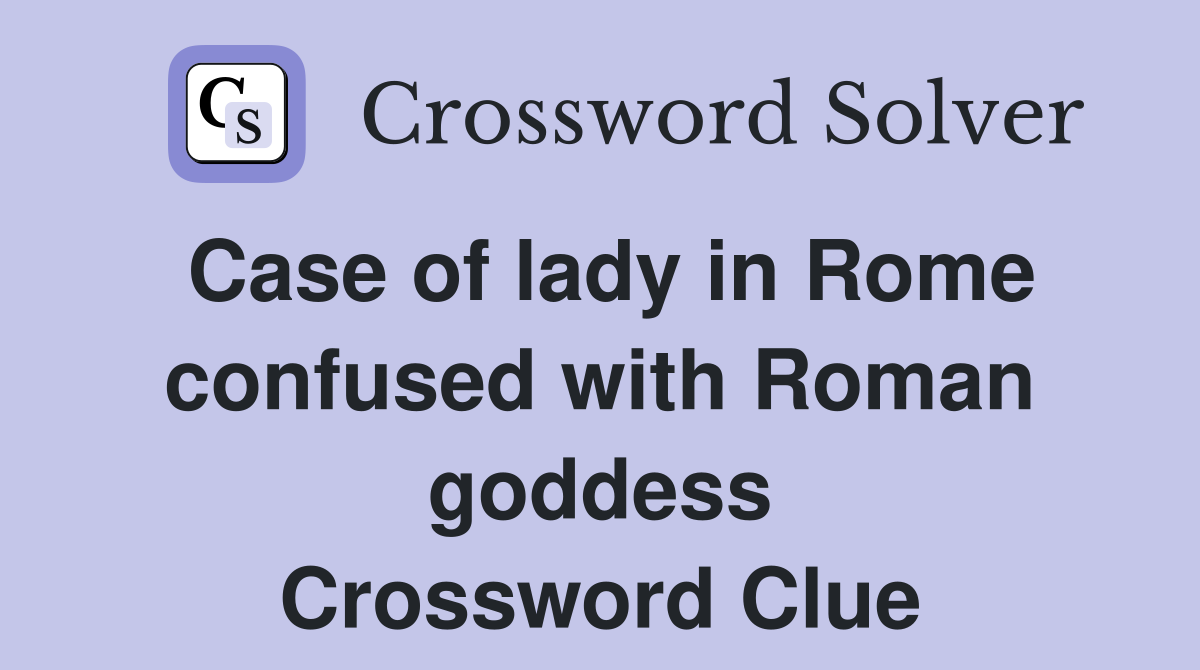 Case of lady in Rome confused with Roman goddess Crossword Clue