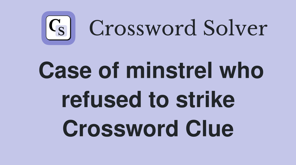 Case of minstrel who refused to strike Crossword Clue