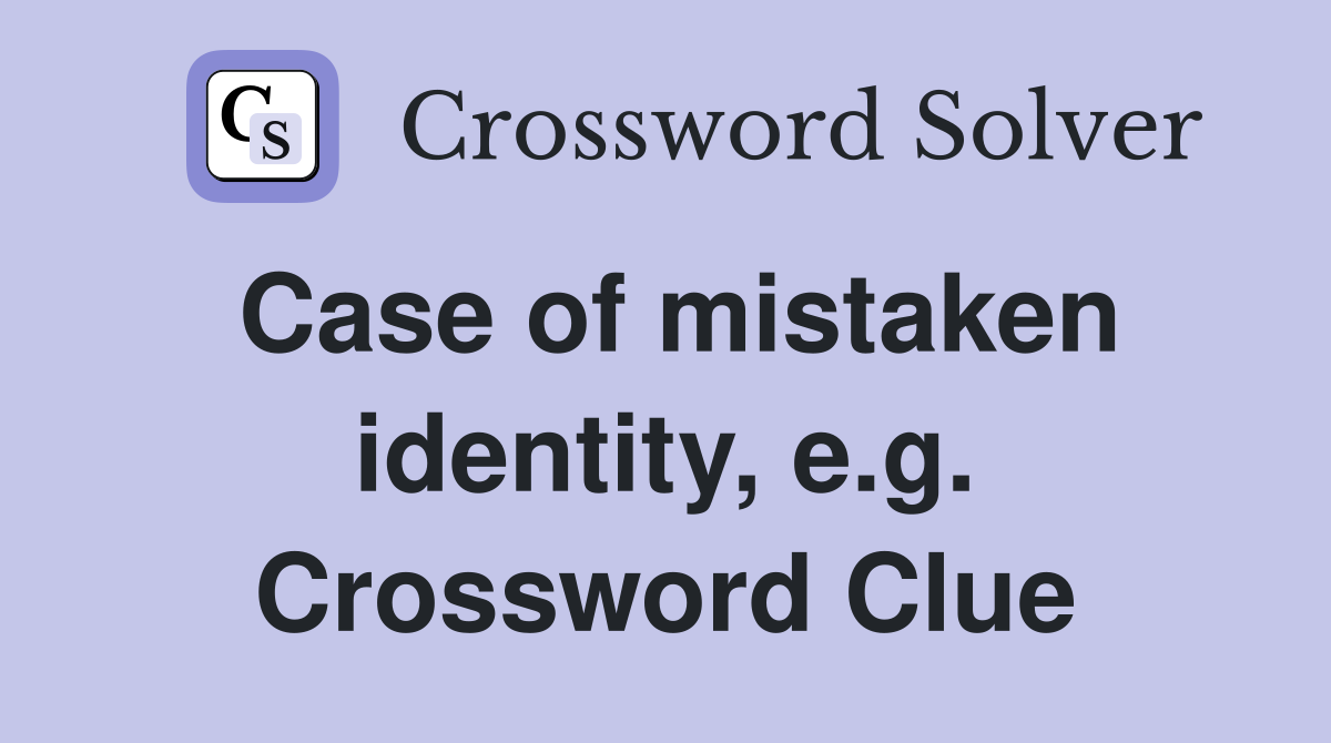 Case of mistaken identity, e.g. Crossword Clue