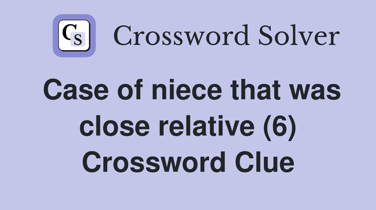 Case of niece that was close relative (6) Crossword Clue