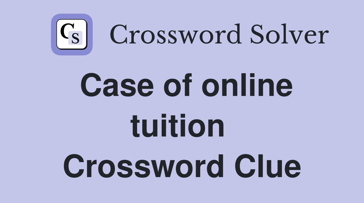Case of online tuition  Crossword Clue