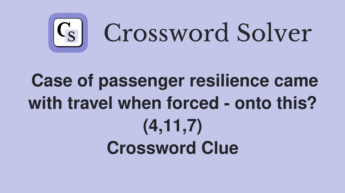 Case of passenger resilience came with travel when forced - onto this? (4,11,7) Crossword Clue