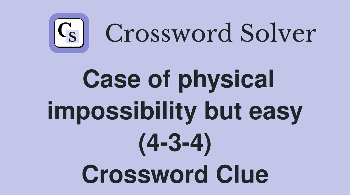 Case of physical impossibility but easy (4-3-4) Crossword Clue