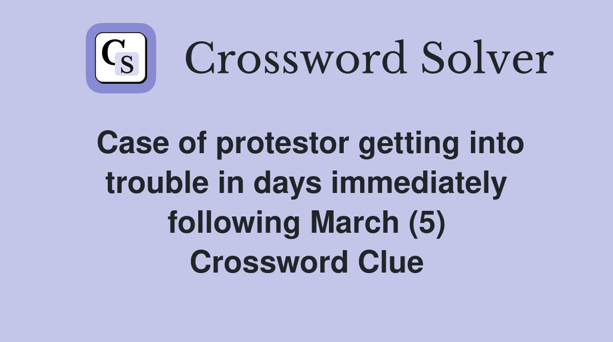 Case of protestor getting into trouble in days immediately following March (5) Crossword Clue