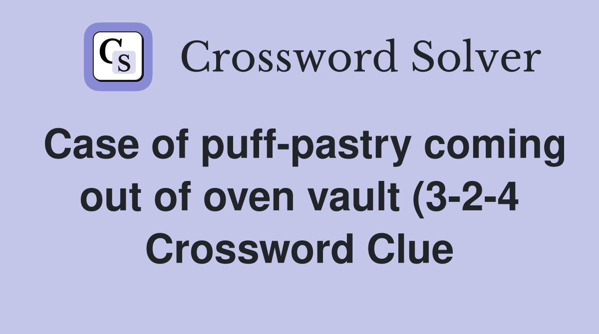 Case of puff pastry coming out of oven vault (3 2 4) Crossword Clue Case of puff pastry coming out of oven vault (3 2 4) Crossword Clue