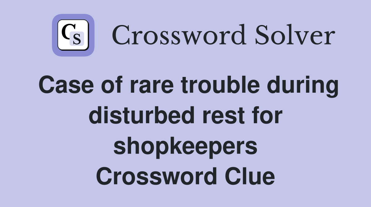 Case of rare trouble during disturbed rest for shopkeepers Crossword Clue