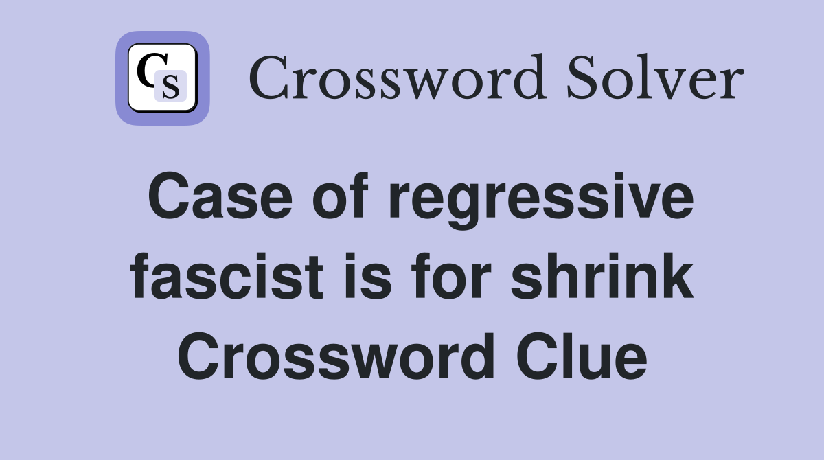 Case of regressive fascist is for shrink Crossword Clue