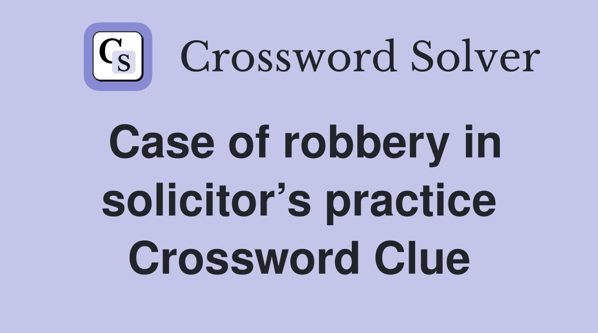 Case of robbery in solicitor’s practice Crossword Clue