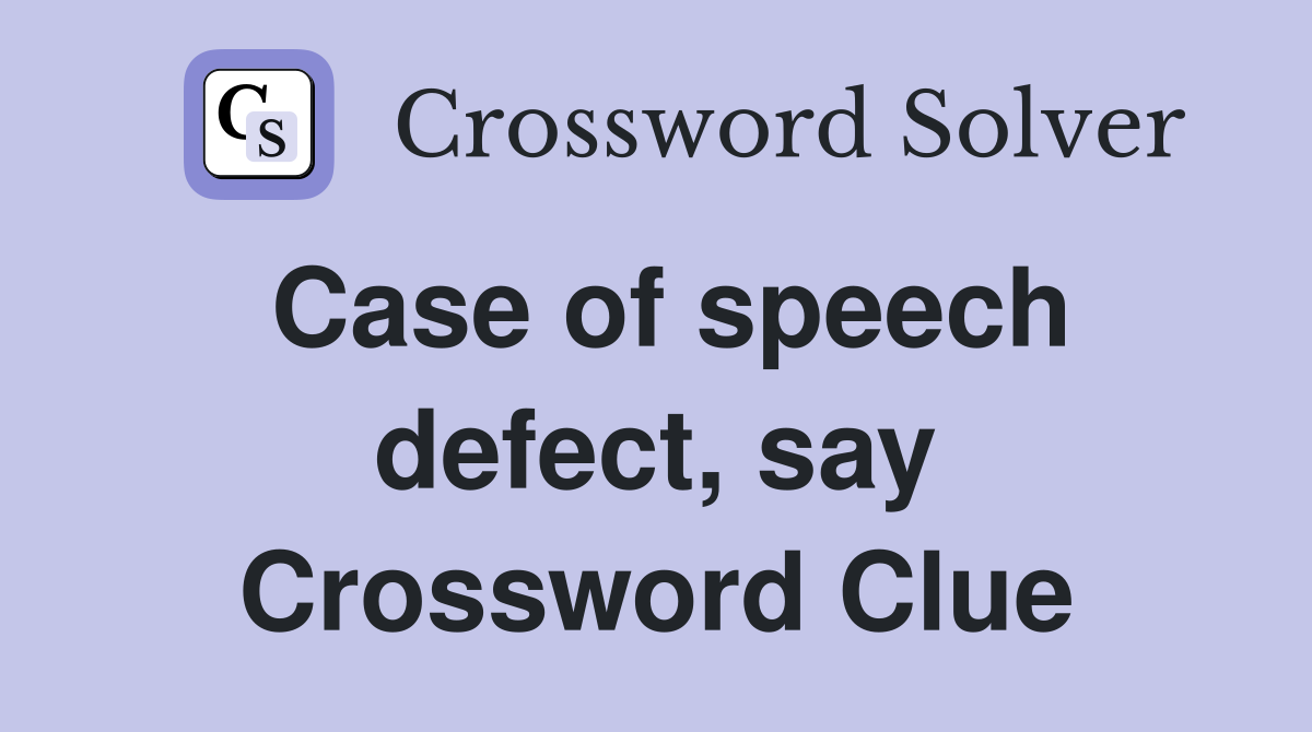 Case of speech defect, say Crossword Clue