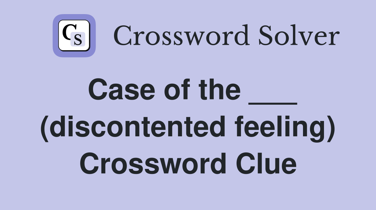 Case of the ___ (discontented feeling) Crossword Clue