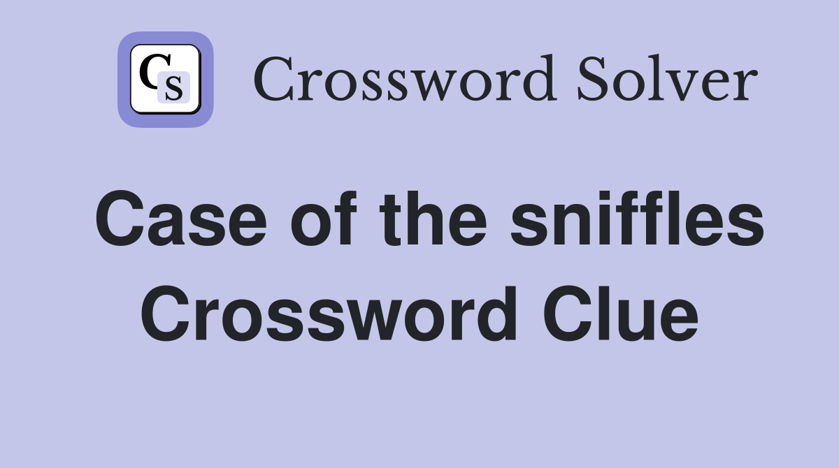 Case of the sniffles Crossword Clue