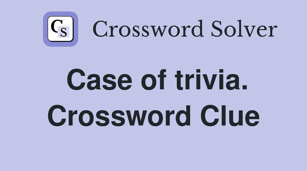 Case of trivia. Crossword Clue