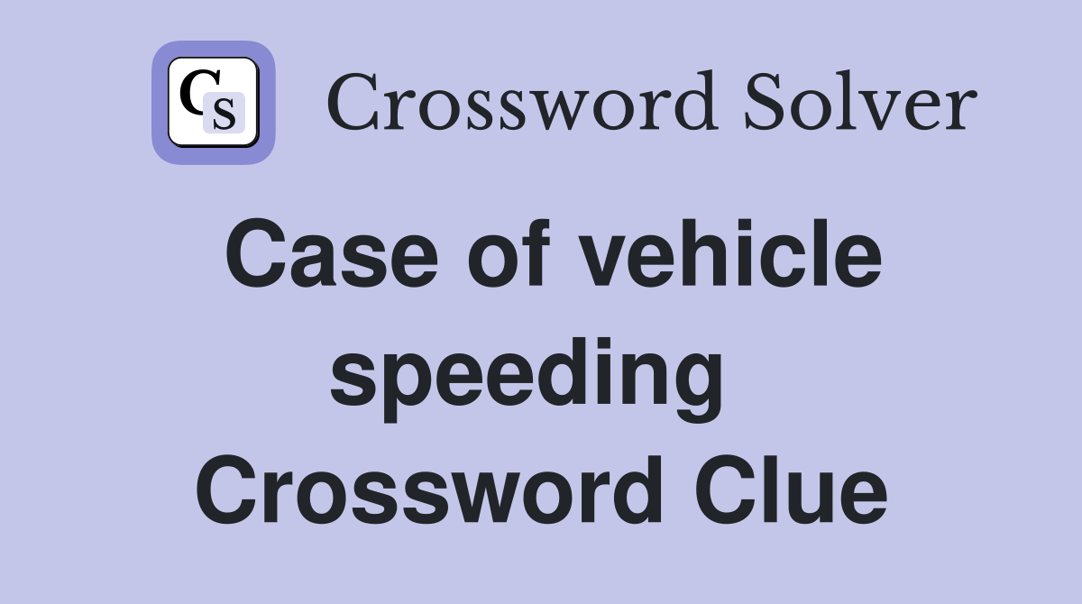 Case of vehicle speeding  Crossword Clue