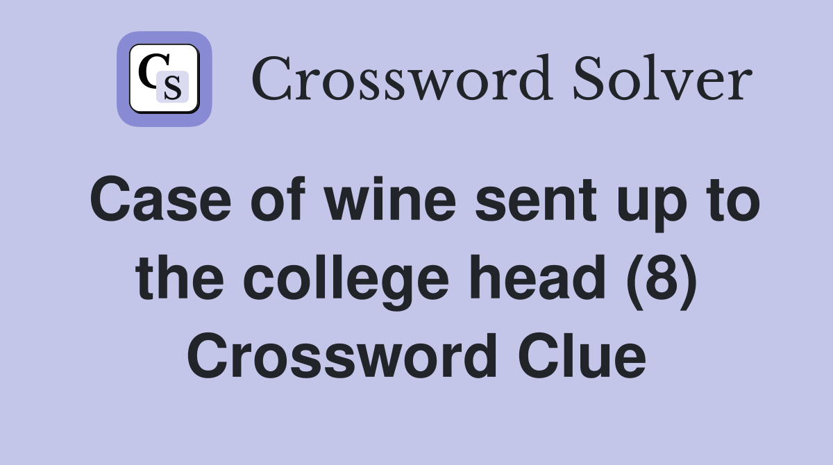 Case of wine sent up to the college head (8) Crossword Clue