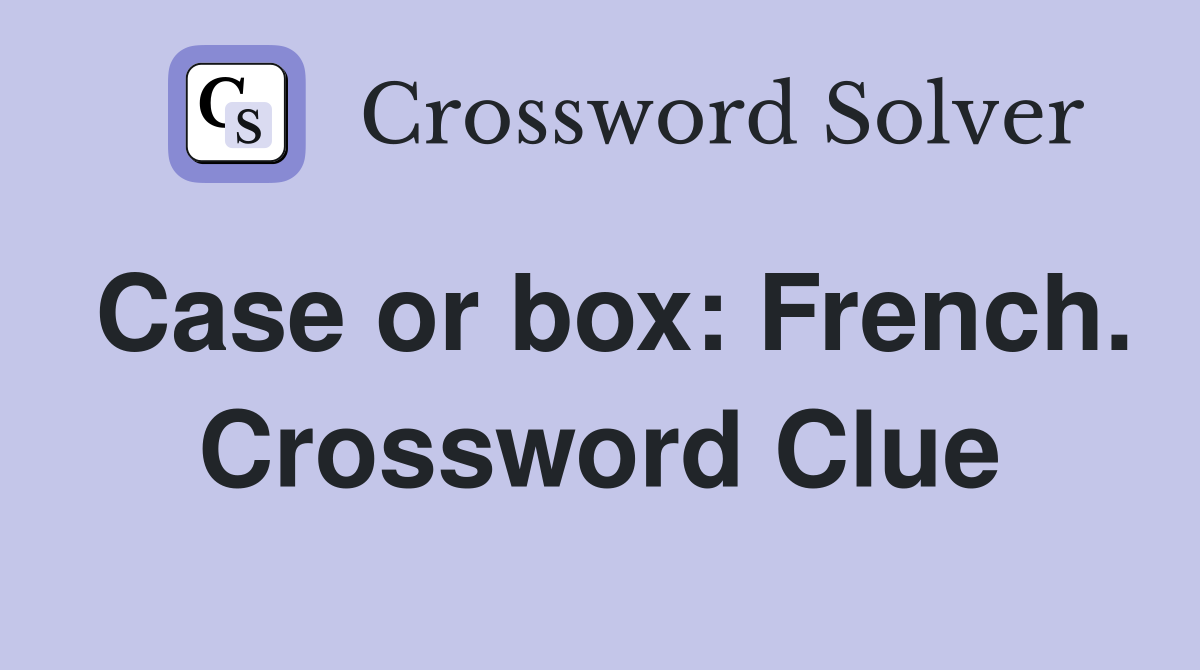 Case or box: French. Crossword Clue