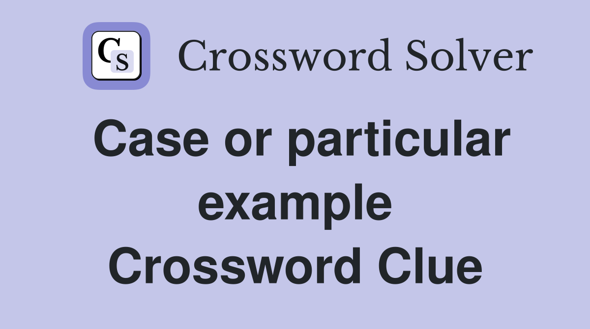 Case or particular example Crossword Clue