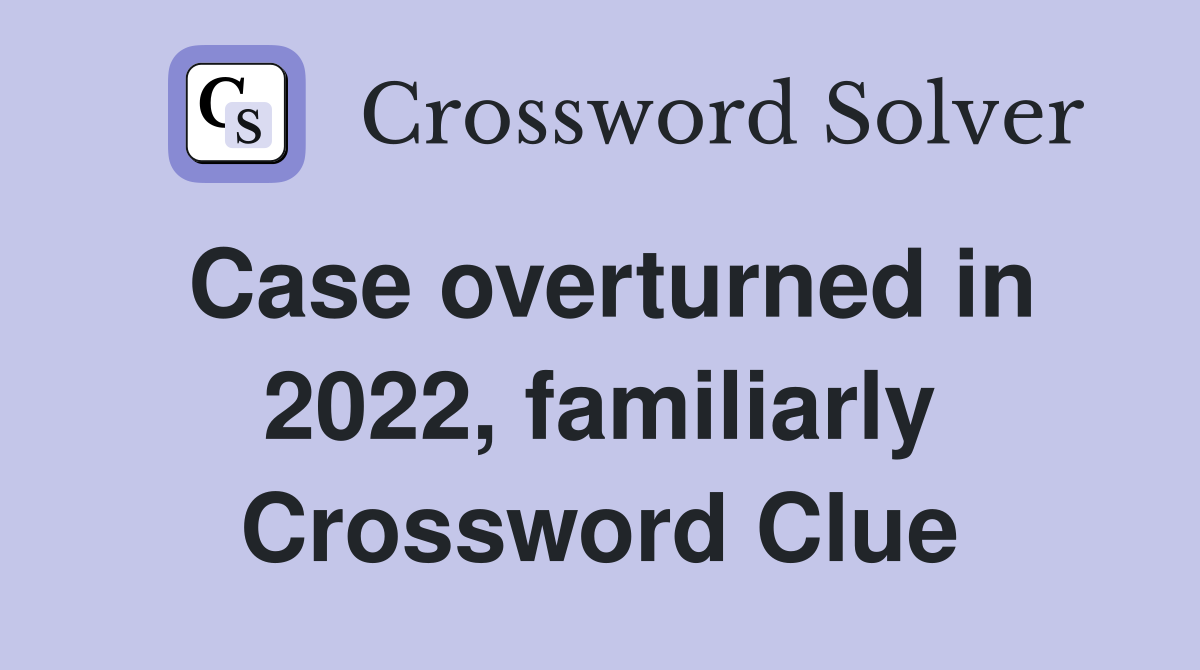 Case overturned in 2022, familiarly Crossword Clue