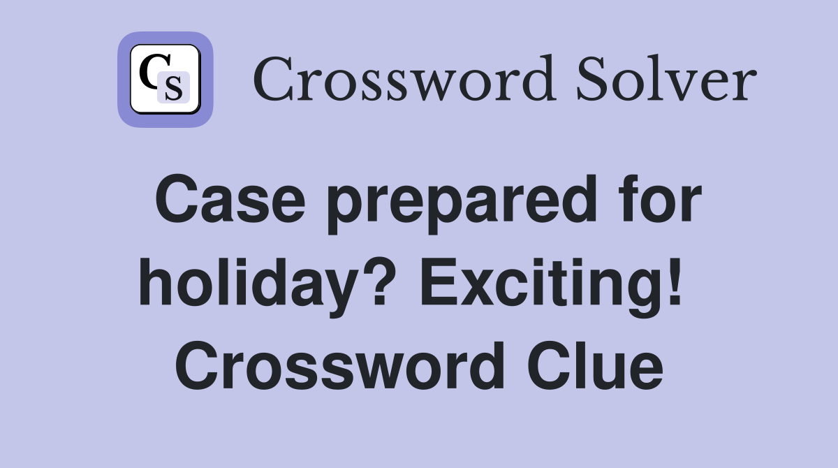 Case prepared for holiday? Exciting!  Crossword Clue