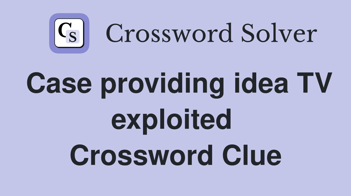 Case providing idea TV exploited  Crossword Clue